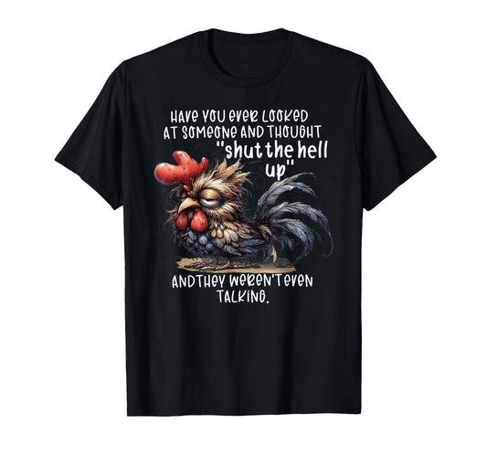 Chicken Have You Ever Looked At Someone And Thought Shut T-Shirt