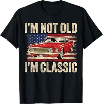 I'm Not Old I'm Classic Car Vintage Men Dad Father's Day T-Shirt