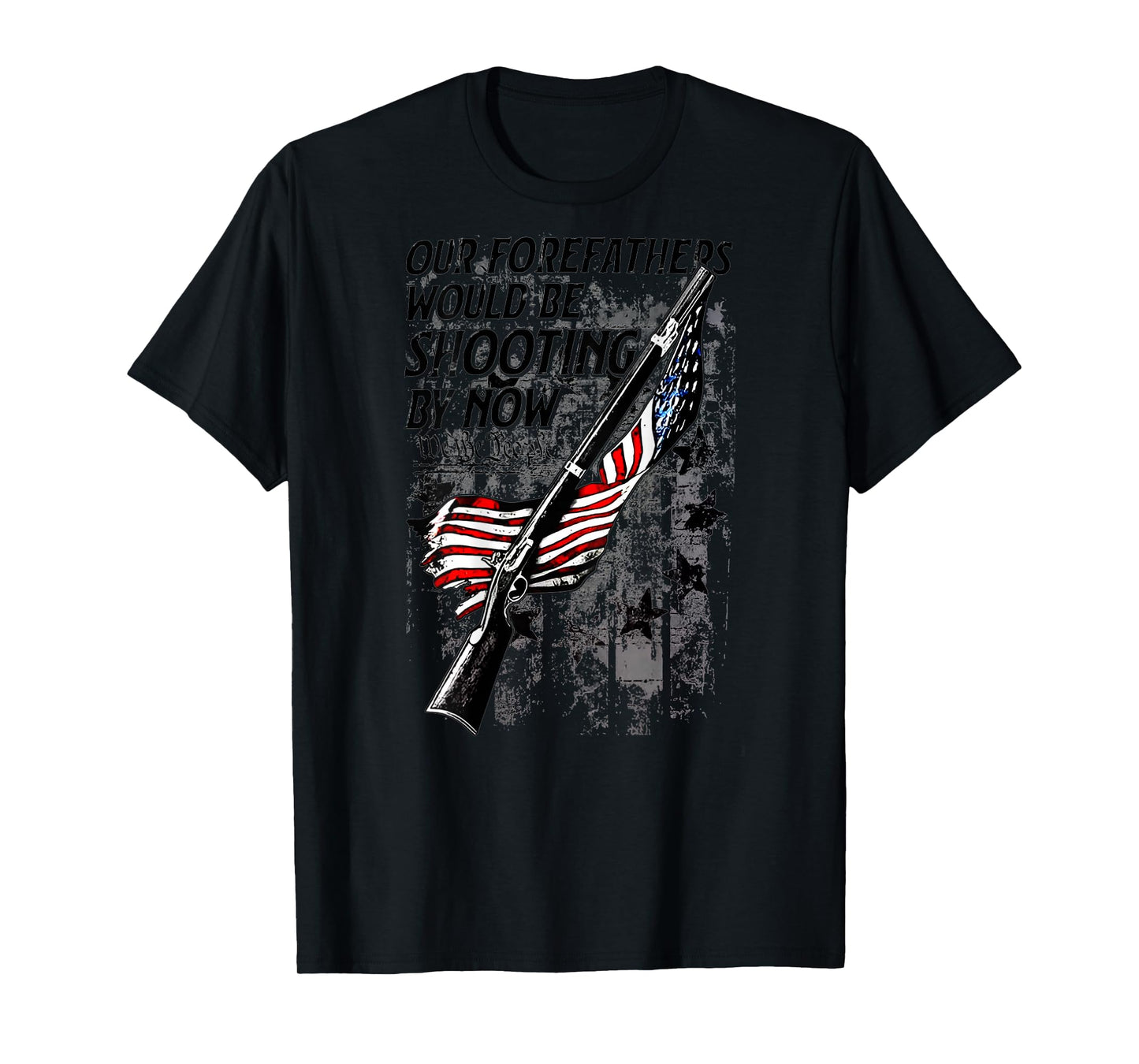 Our Forefathers Would Be Shooting by Now US Flag (on Back) T-Shirt