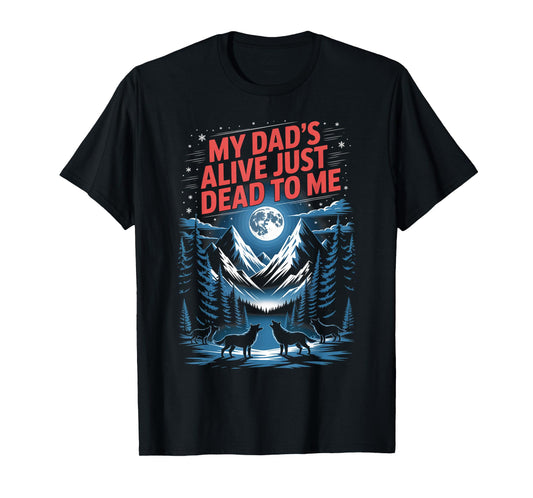 My Dad's Alive Just Dead To Me Funny Sarcasm Son Daughgter T-Shirt