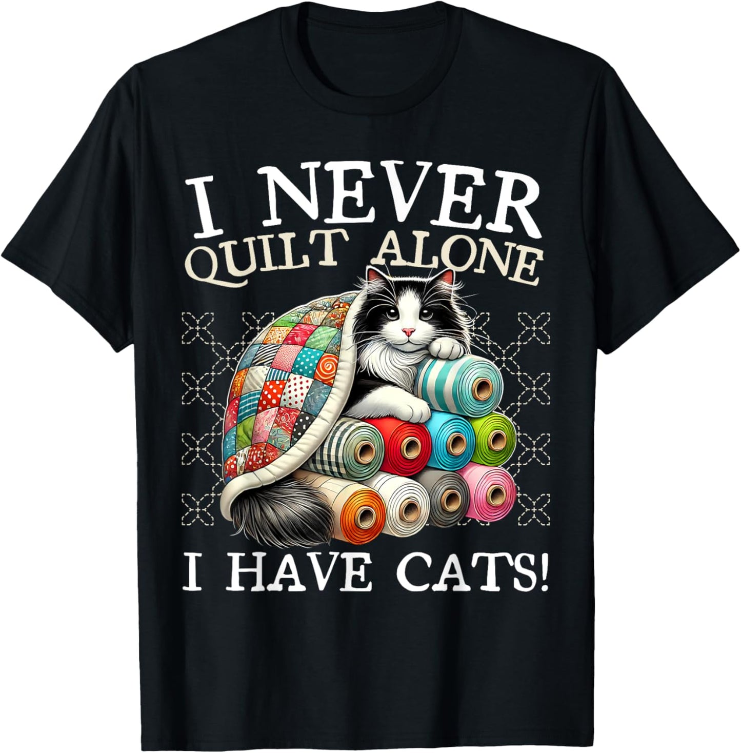 I Never Quilt Alone I Have Cats Sewing Quilter Quilting T-Shirt