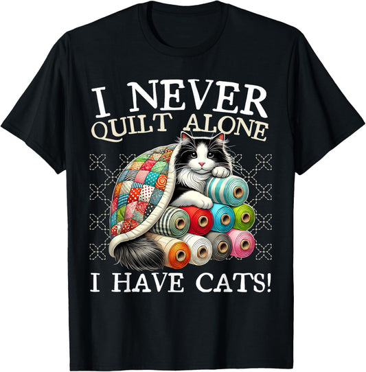 I Never Quilt Alone I Have Cats Sewing Quilter Quilting T-Shirt