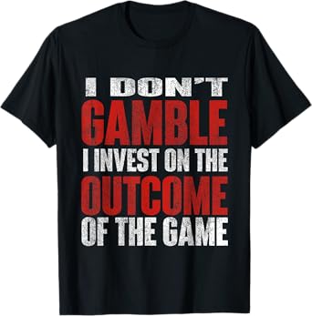 I Don't Gamble I Invest Sports Betting Gambler Sports Better T-Shirt