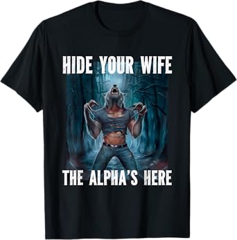Hide Your Wife The Alpha's Here Wolf Ripping Meme T-Shirt