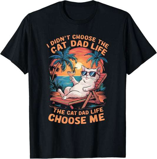 I Didn't Choose The Cat Dad Life The Cat Dad Life Chose Me T-Shirt