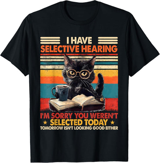 Funny I Have Selective Hearing You Werent Selected Cat Humor T-Shirt