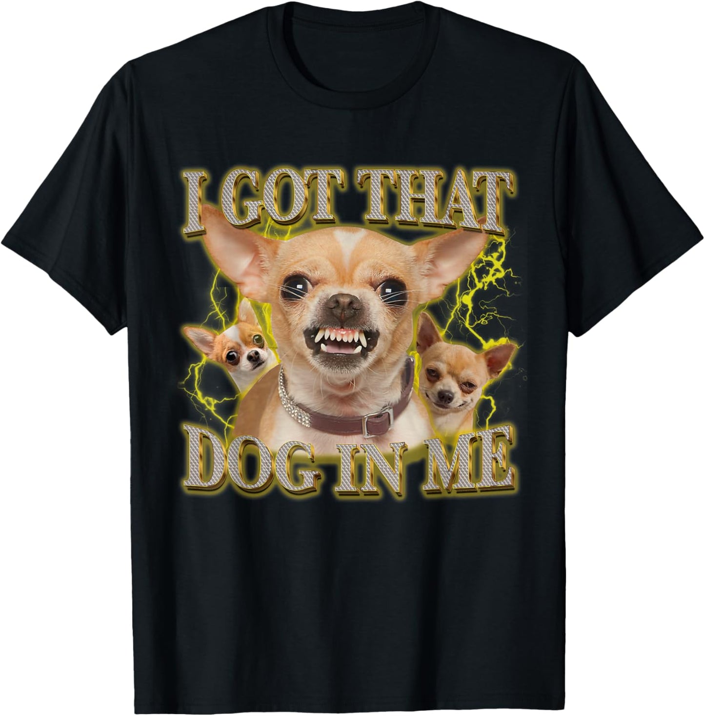 I Got That Dog In Me Funny Dog Chihuahua Lovers T-Shirt