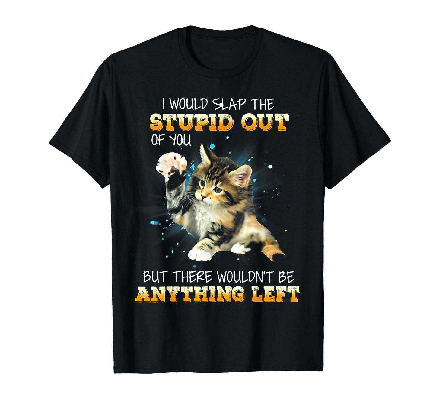 Cat I Would Slap The Stupid Out Of You T-Shirt for Men Women
