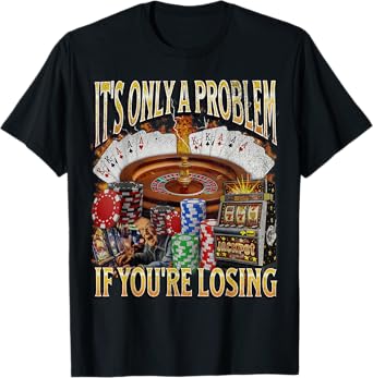Only A Problem If You're Losing Funny Gambling Bootleg T-Shirt
