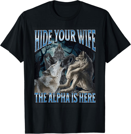Hide Your Wife The Alpha Is Here Funny Werewolf Wolf Meme T-Shirt