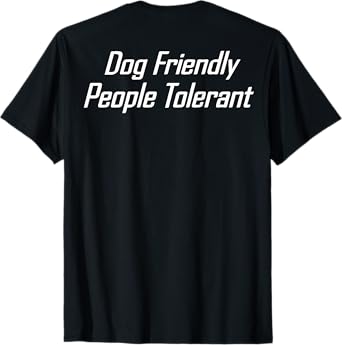 Dog Friendly People Tolerant (on back) T-Shirt