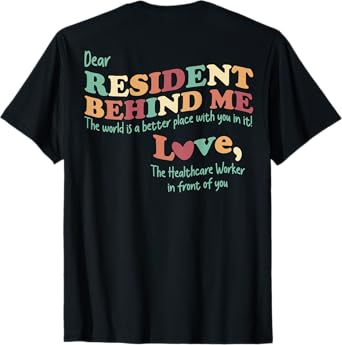 Dear Resident Behind Me Nursing Home Staff (Print On Back) T-Shirt