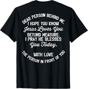Dear Person Behind Me I Hope You Know Jesus Loves You (back) T-Shirt