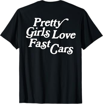 Pretty Girls Love Fast Cars Funny Saying Jokes T-Shirt