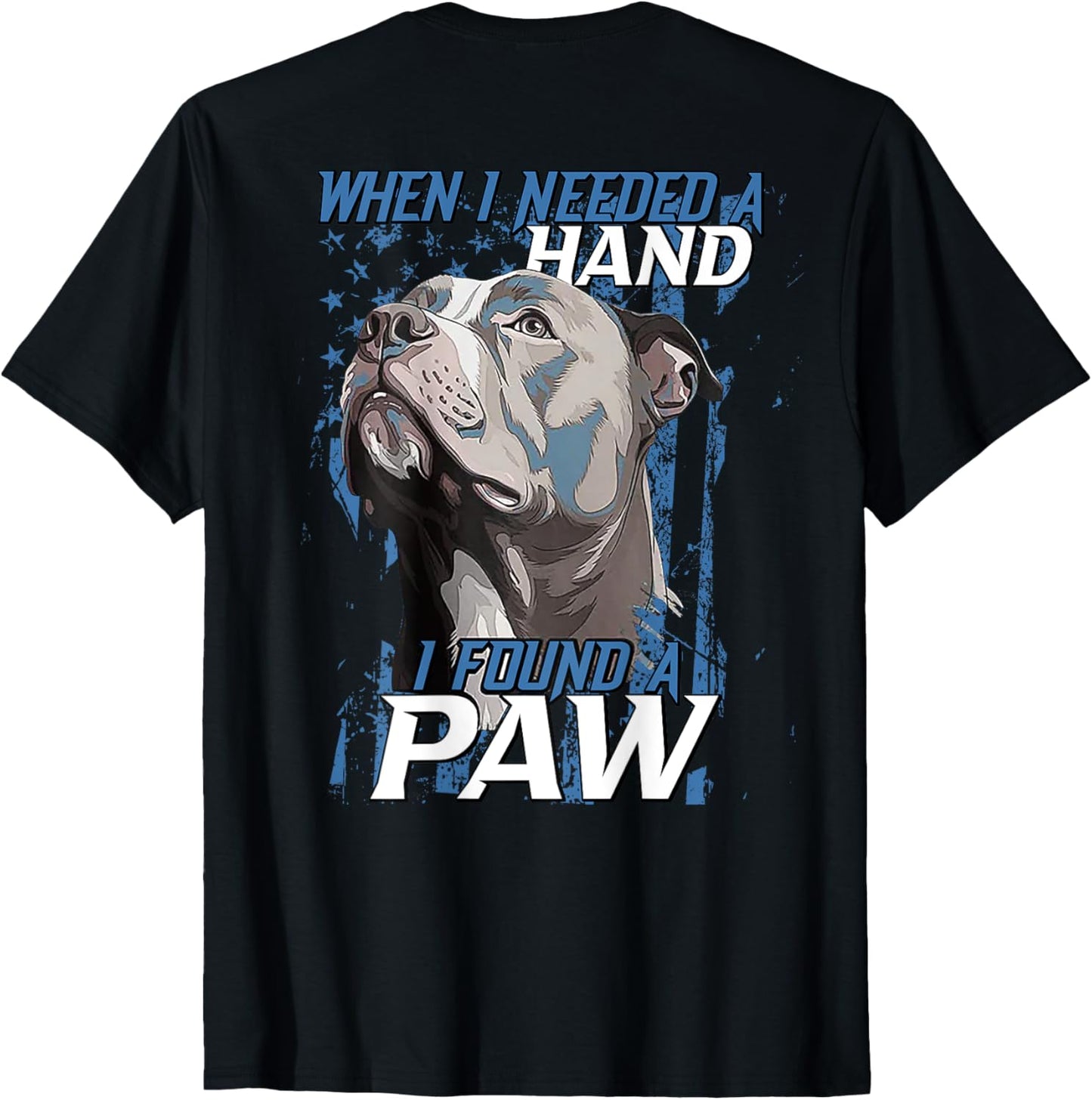 When I Need A Hand I Found Paw Pitbull (on back) T-Shirt