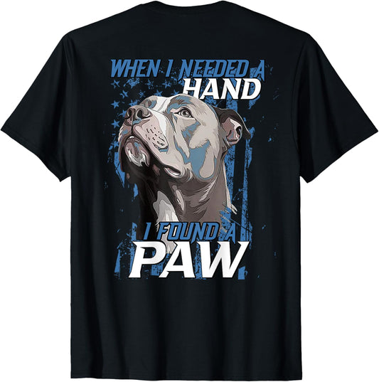 When I Need A Hand I Found Paw Pitbull (on back) T-Shirt