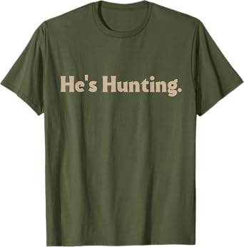 He's Hunting funny gifts T-Shirt