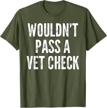 Wouldn't Pass A Vet Check - Funny Saying Sarcastic Cute Cool T-Shirt